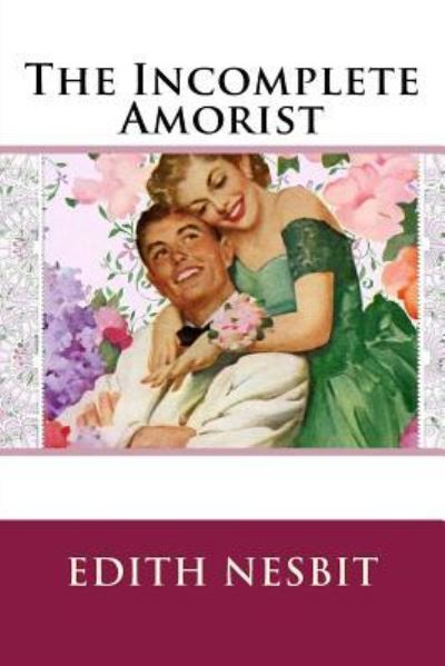 The Incomplete Amorist - Edith Nesbit - Książki - Createspace Independent Publishing Platf - 9781540870575 - 7 grudnia 2016