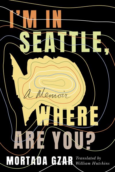 Cover for Mortada Gzar · I'm in Seattle, Where Are You?: A Memoir (Hardcover Book) (2021)