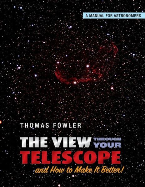 Cover for Thomas Fowler · The View Through Your Telescope and How to Make It Better!: A Manual for Astronomers (Paperback Book) (2019)