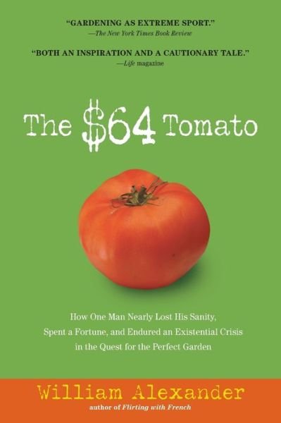 Cover for William Alexander · The $64 Tomato: How One Man Nearly Lost His Sanity, Spent a Fortune, and Endured an Existential Crisis in the Quest for the Perfect Garden (Paperback Book) (2007)
