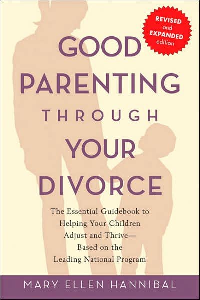 Cover for Mary Hannibal · Good Parenting Through Your Divorce: The Essential Guidebook to Helping Your Children Adjust and Thrive Based on the Leading National Program (Paperback Book) (2006)