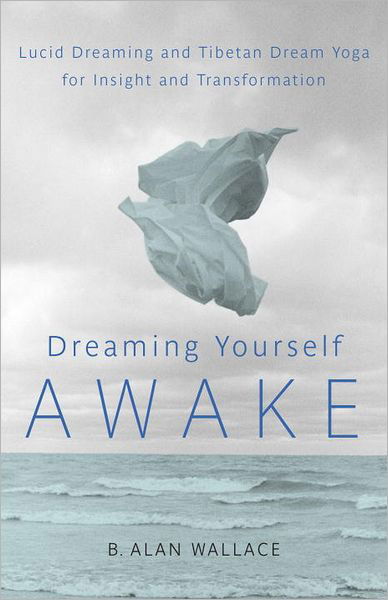 Dreaming Yourself Awake: Lucid Dreaming and Tibetan Dream Yoga for Insight and Transformation - B. Alan Wallace - Books - Shambhala Publications Inc - 9781590309575 - May 29, 2012