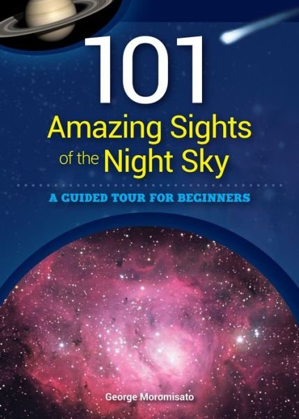 Cover for George Moromisato · 101 Amazing Sights of the Night Sky: A Guided Tour for Beginners (Paperback Book) (2017)