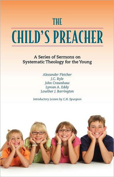 The Child's Preacher: a Series of Addresses on Systematic Theology for the Young - Charles Haddon Spurgeon - Books - Solid Ground Christian Books - 9781599252575 - May 14, 2011