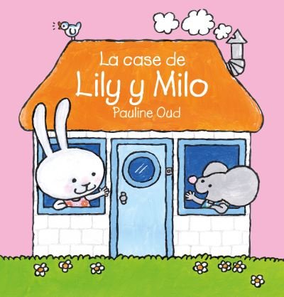 La casa de Lily y Milo - Lily y Milo - Pauline Oud - Livros - Clavis Publishing - 9781605377575 - 1 de setembro de 2022