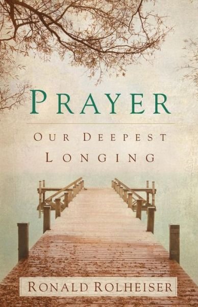 Cover for Ronald Rolheiser · Prayer: Our Deepest Longing (Pocketbok) (2013)