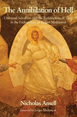 Cover for Nicholas Ansell · The Annihilation of Hell: Universal Salvation and the Redemption of Time in the Eschatology of Jürgen Moltmann (Paperback Book) (2013)