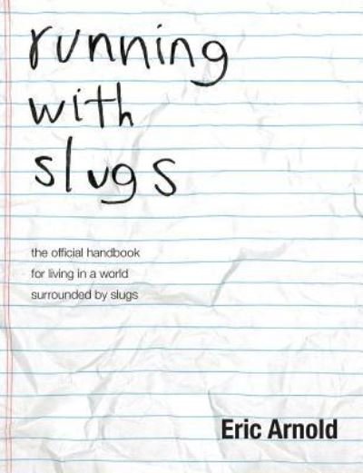 Cover for Eric Arnold · Running with Slugs: the Official Handbook for Living in a World Surrounded by Slugs (Taschenbuch) (2018)