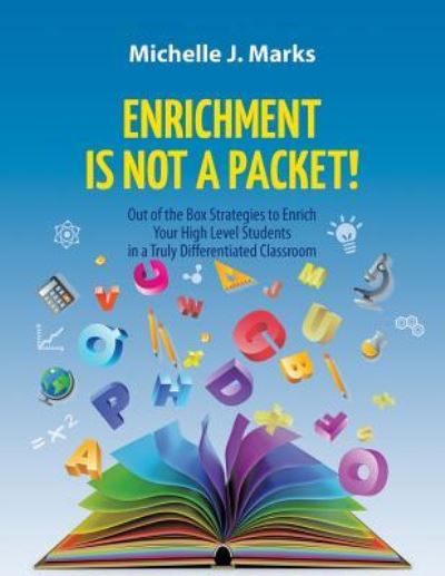 Enrichment is not a Packet!: Out of the Box Strategies to Enrich Your High Level Students in a Truly Differentiated Classroom - Michelle J Marks - Livros - Universal Publishers - 9781627342575 - 2019