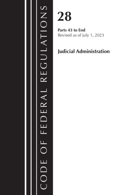 Cover for Office Of The Federal Register (U.S.) · Code of Federal Regulations, Title 28 Judicial Administration 43-End, Revised as of July 1, 2023 - Code of Federal Regulations, Title 28 Judicial Administration (Paperback Book) (2024)