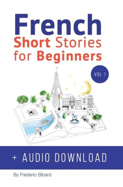 Cover for Frederic Bibard · French: Short Stories for Beginners + French Audio Download: Improve your reading and listening skills in French. Learn French with Stories - French Short Stories for Beginners (Hardcover Book) (2017)