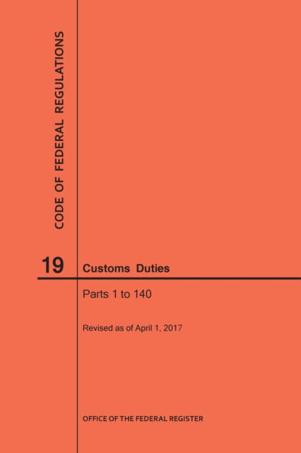 Cover for Nara · Code of Federal Regulations Title 19, Customs Duties, Parts 1-140, 2017 (Paperback Book) (2017)
