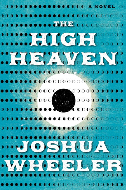 Cover for Joshua Wheeler · The High Heaven: A Novel (Hardcover Book) (2025)