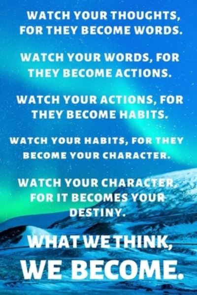 Cover for Premier Publishing · Watch Your Thoughts, for They Become Words. Watch Your Words, for They Become Actions. Watch Your Actions, for They Become Habits. Watch Your Habits, for They Become Your Character. Watch Your Character, for It Becomes Your Destiny. What We Think, We Beco (Paperback Book) (2019)