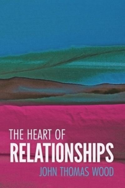 Cover for John Thomas Wood · The Heart of Relationships (Paperback Bog) (2020)