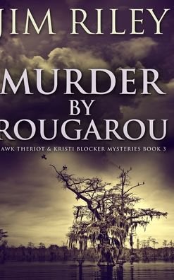 Cover for Jim Riley · Murder by Rougarou (Hawk Theriot And Kristi Blocker Mysteries Book 3) (Hardcover Book) (2021)