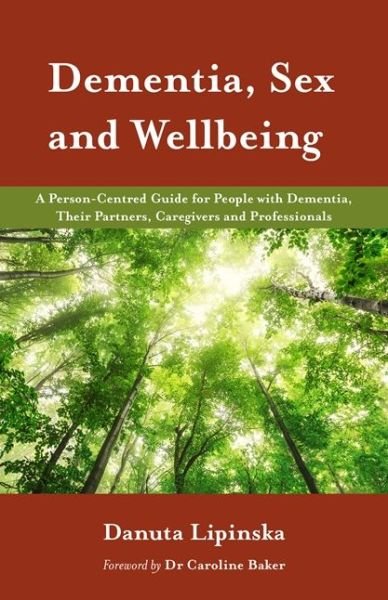 Dementia, Sex and Wellbeing: A Person-Centred Guide for People with Dementia, Their Partners, Caregivers and Professionals - Danuta Lipinska - Bøger - Jessica Kingsley Publishers - 9781785921575 - 21. november 2017