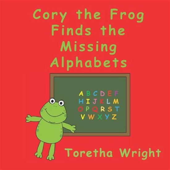 Cory the Frog Finds the Missing Alphabets - Toretha Wright - Livros - Independently Published - 9781795102575 - 25 de janeiro de 2019