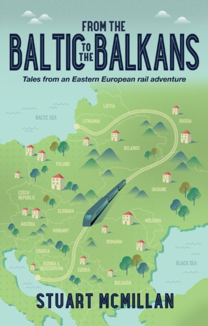 Cover for Stuart McMillan · From the Baltic to the Balkans: Tales from an Eastern European Rail Adventure (Paperback Book) (2021)