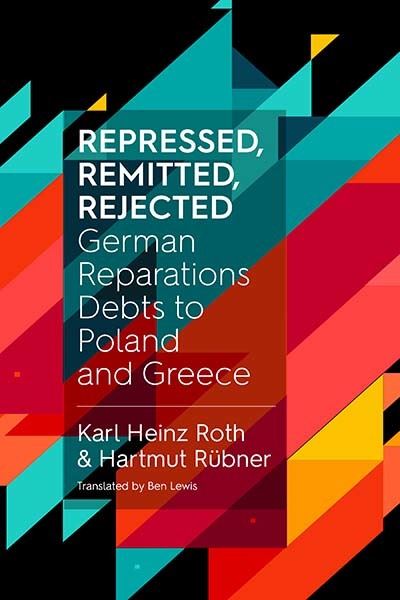 Dr. Karl Heinz Roth · Repressed, Remitted, Rejected: German Reparations Debts to Poland and Greece (Hardcover Book) (2021)