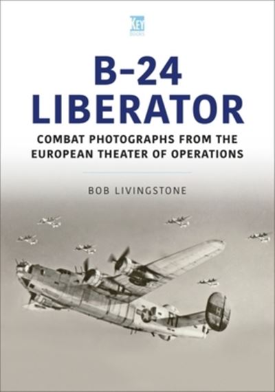 Cover for Bob Livingstone · B-24 Liberator in Combat Photographs (Book) (2024)