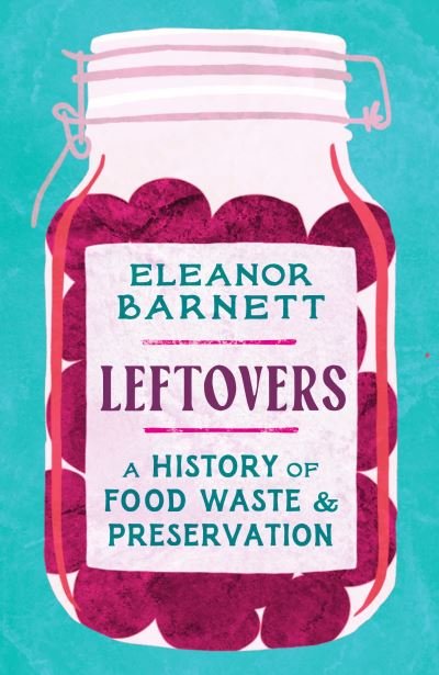 Cover for Eleanor Barnett · Leftovers: A History of Food Waste and Preservation (Hardcover bog) (2024)