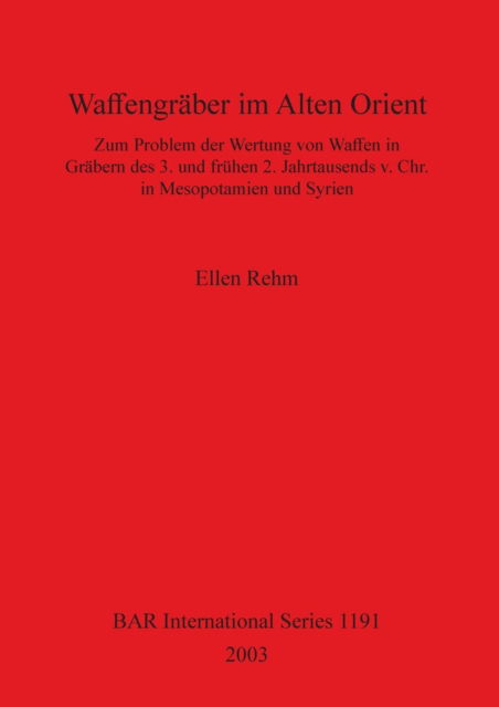 Cover for Ellen Rehm · Waffengraber Im Alten Orient: Zum Problem Der Wertung Von Waffen in Grabern Des 3. Und Fruhen 2 Jahrtausends V.... (Book) (2003)