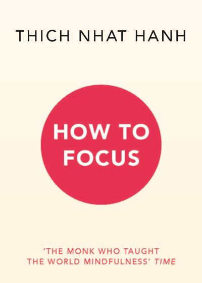 How to Focus - Thich Nhat Hanh - Books - Ebury Publishing - 9781846046575 - July 14, 2022