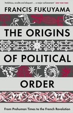 The Origins of Political Order: From Prehuman Times to the French Revolution - Francis Fukuyama - Bøger - Profile Books Ltd - 9781846682575 - 5. april 2012