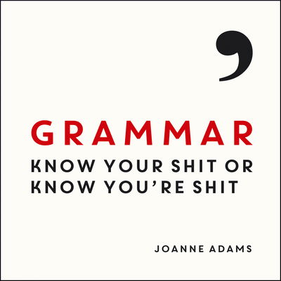 Grammar: Know Your Shit or Know You're Shit - Joanne Adams - Books - Octopus Publishing Group - 9781849537575 - November 12, 2015