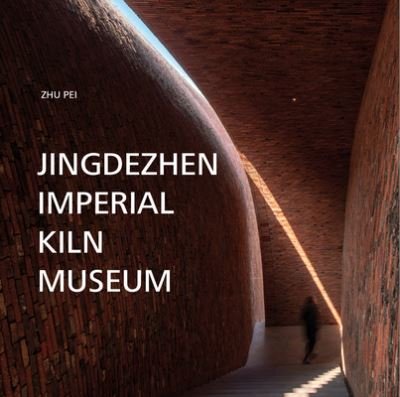 Cover for Zhu Pei · Jingdezhen Imperial Kiln Museum (Gebundenes Buch) (2023)