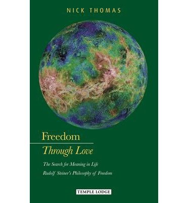 Cover for Nick Thomas · Freedom Through Love: The Search for Meaning in Life: Rudolf Steiner's Philosophy of Freedom (Paperback Book) (2014)
