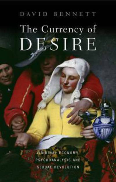 The Currency of Desire: Libidinal Economy, Psychoanalysis and Sexual Revolution - David Bennett - Books - Lawrence & Wishart Ltd - 9781907103575 - September 19, 2016