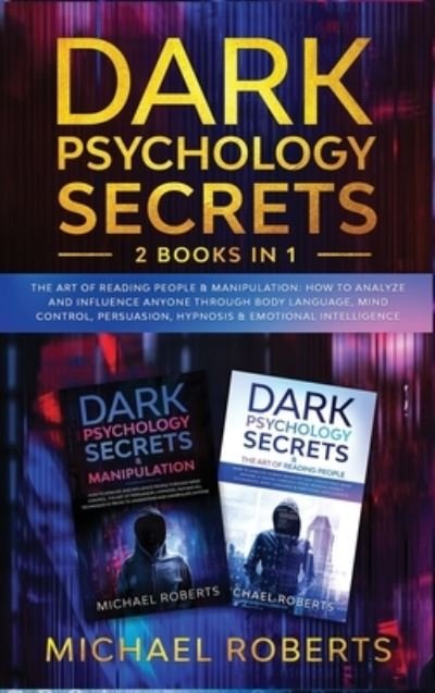 Cover for Michael Roberts · Dark Psychology Secrets: 2 Books in 1: The Art of Reading People &amp; Manipulation - How to Analyze and Influence Anyone through Body Language, Mind Control, Persuasion, Hypnosis &amp; Emotional Intelligence - Dark Psychology Secrets (Innbunden bok) (2020)