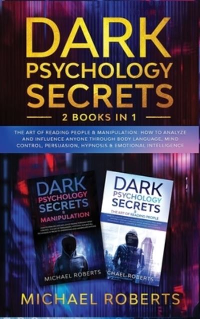 Cover for Michael Roberts · Dark Psychology Secrets: 2 Books in 1: The Art of Reading People &amp; Manipulation - How to Analyze and Influence Anyone through Body Language, Mind Control, Persuasion, Hypnosis &amp; Emotional Intelligence - Dark Psychology Secrets (Innbunden bok) (2020)