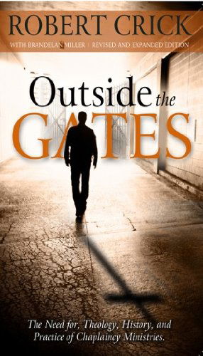 Outside the Gates: The Need for Theology, History, and Practice of Chaplaincy Ministries - Robert Crick - Livros - Higherlife Development Service - 9781935245575 - 4 de janeiro de 2012