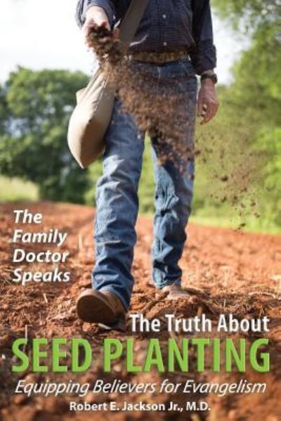 Cover for Jackson, Robert E, Jr, M D · The Family Doctor Speaks: The Truth About Seed Planting: Equipping Believers for Evangelism (Paperback Bog) (2018)