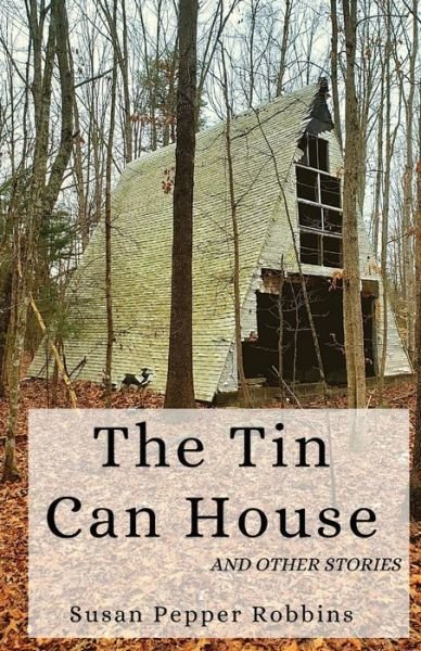 Cover for Susan Pepper Robbins · The Tin Can House and Other Stories (Paperback Book) (2020)