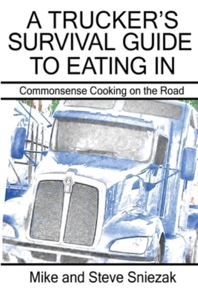 Cover for Mike And Steve Sniezak · A Trucker's Survival Guide to Eating In (Paperback Book) (2020)