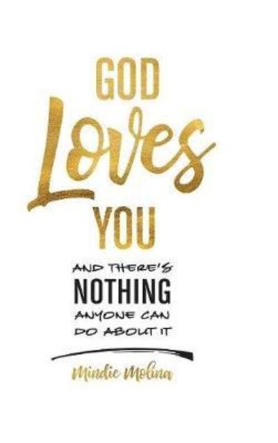 Cover for Mindie Molina · God Loves You and There's Nothing Anyone Can Do About It (Hardcover Book) (2018)