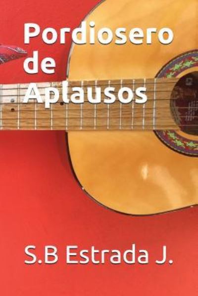 Cover for S B Estrada J · Pordiosero de Aplausos (Paperback Book) (2018)