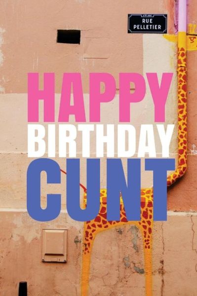 Cover for R J Duncan · HAPPY BIRTHDAY, CUNT! A fun, rude, playful DIY birthday card (EMPTY BOOK), 50 pages, 6x9 inches (Paperback Book) (2017)