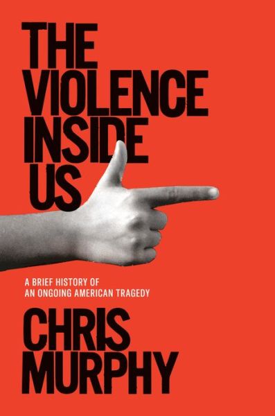 Cover for Chris Murphy · The Violence Inside Us: A Brief History of an Ongoing American Tragedy (Hardcover Book) (2020)