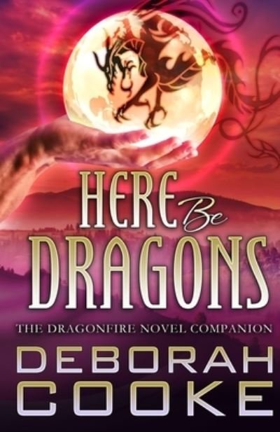 Cover for Deborah Cooke · Here Be Dragons: The Dragonfire Novels Companion - Dragonfire Novel (Paperback Book) (2020)