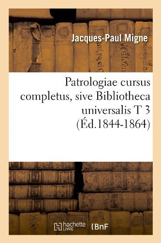 Cover for Jacques-paul Migne · Patrologiae Cursus Completus, Sive Bibliotheca Universalis T 3 (Ed.1844-1864) (French Edition) (Paperback Book) [French edition] (2012)