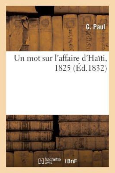 Cover for Paul · Sur l'Affaire d'Haiti, Par Un Interesse Dans l'Emprunt Negocie A Paris Par Cette Republique En 1825 (Paperback Book) (2017)