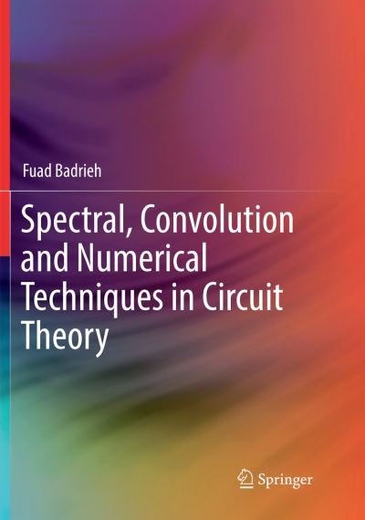 Cover for Fuad Badrieh · Spectral, Convolution and Numerical Techniques in Circuit Theory (Paperback Book) [Softcover reprint of the original 1st ed. 2018 edition] (2019)