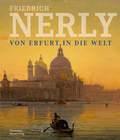 Friedrich Nerly - Von Erfurt in die Welt: Die Gemalde und Olstudien des Nerly-Bestandes im Angermuseum Erfurt (Hardcover Book) (2024)