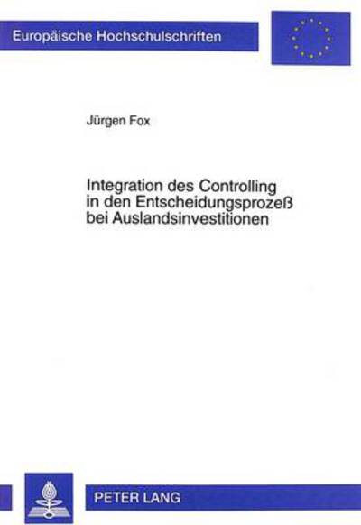 Cover for Jurgen Fox · Integration Des Controlling in Den Entscheidungsprozess Bei Auslandsinvestitionen - Europaeische Hochschulschriften / European University Studie (Paperback Book) (1999)