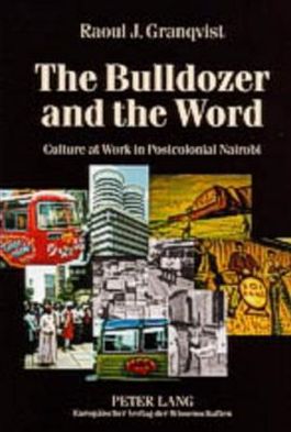Cover for Raoul J. Granqvist · The Bulldozer and the Word: Culture at Work in Postcolonial Nairobi (Paperback Book) (2004)